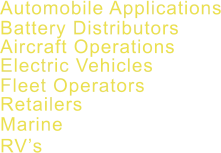 Automobile Applications Battery Distributors Aircraft Operations Electric Vehicles Fleet Operators Retailers Marine RV’s