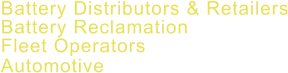 Battery Distributors & Retailers Battery Reclamation Fleet Operators Automotive