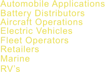 Automobile Applications Battery Distributors Aircraft Operations Electric Vehicles Fleet Operators Retailers Marine RV’s