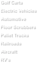 Golf Carts Electric Vehicles Automotive Floor Scrubbers Pallet Trucks Railroads Aircraft RV's